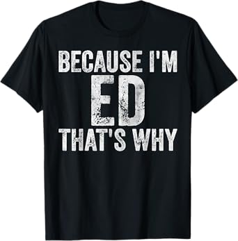 Funny Personalized Name Shirt Because I'm Ed That's Why T-Shirt