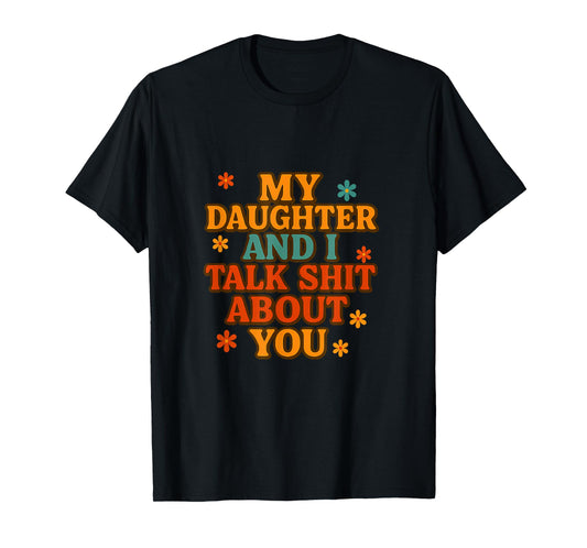 My Daughter And I Talk Sh t About You Funny T-Shirt