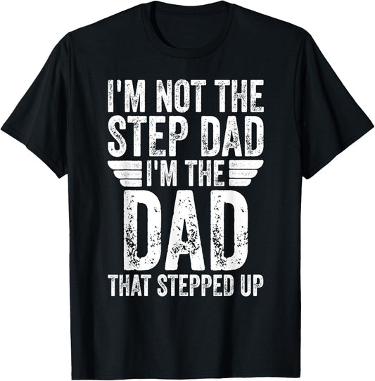 I'm Not The Step Dad I'm The Dad That Stepped Up T-Shirt