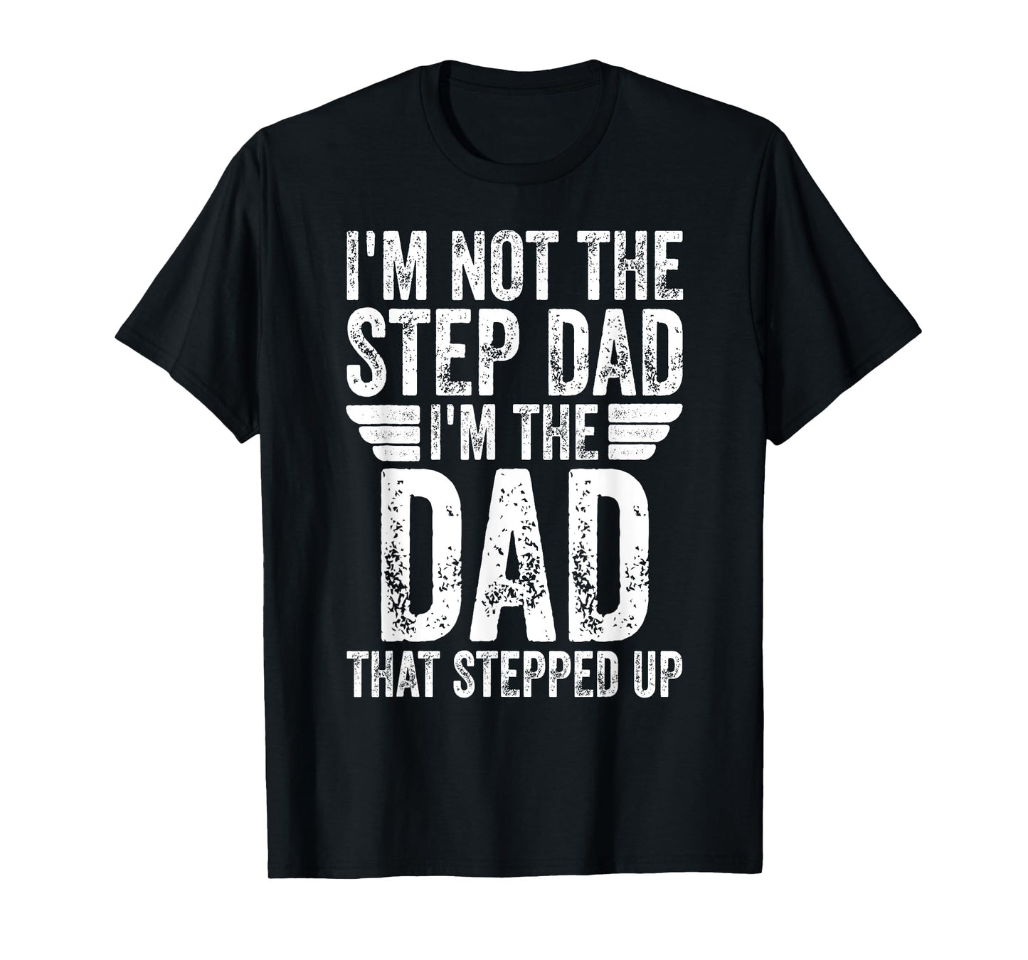 I'm Not The Step Dad I'm The Dad That Stepped Up T-Shirt