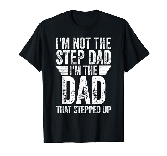 I'm Not The Step Dad I'm The Dad That Stepped Up T-Shirt