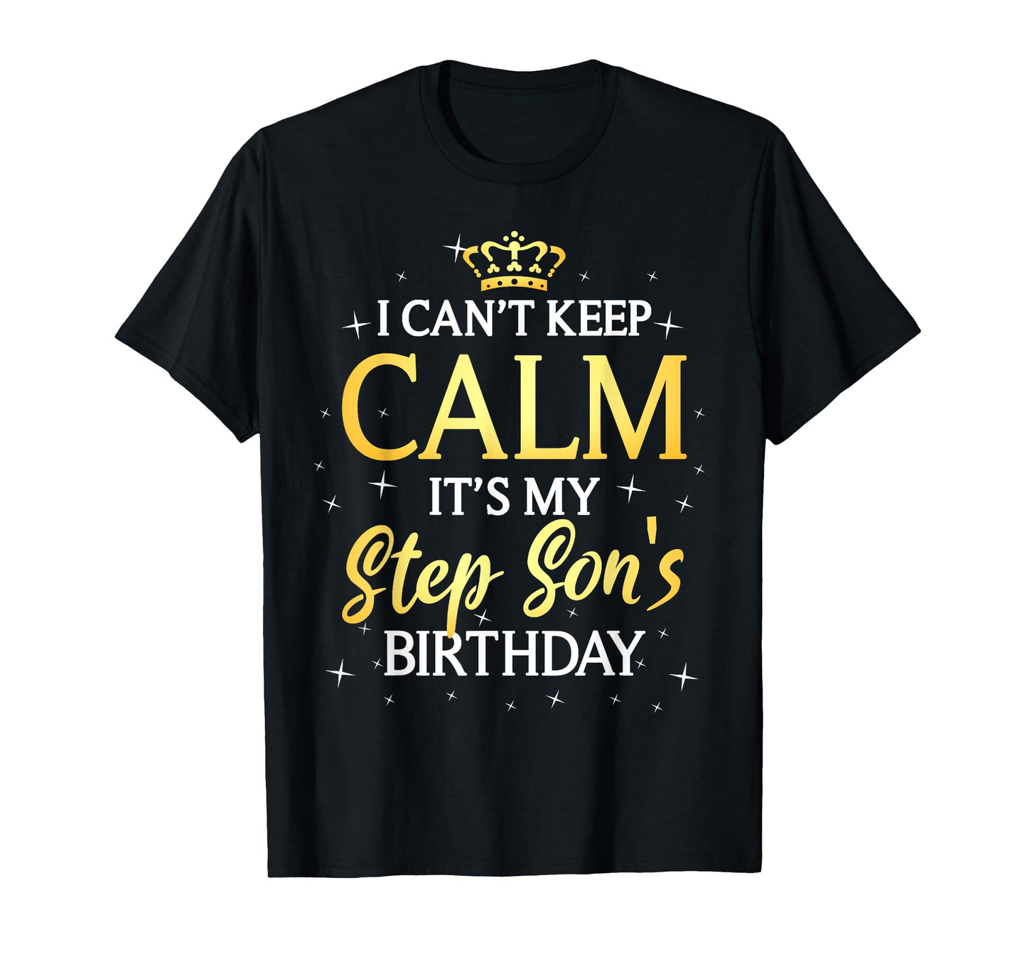 I Can't Keep Calm It's My Stepson Birthday Gift Bday Party T-Shirt