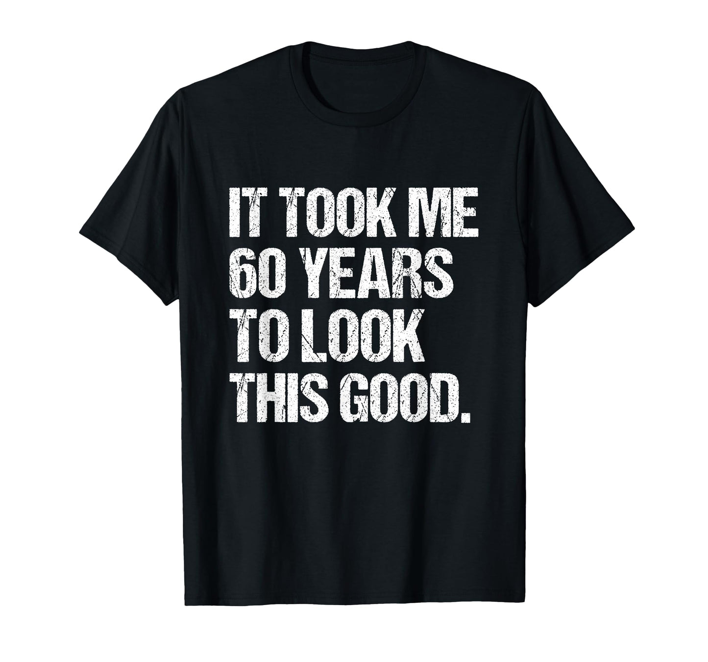 It Took Me 60 Years To Look This Good 60th Birthday Men T-Shirt