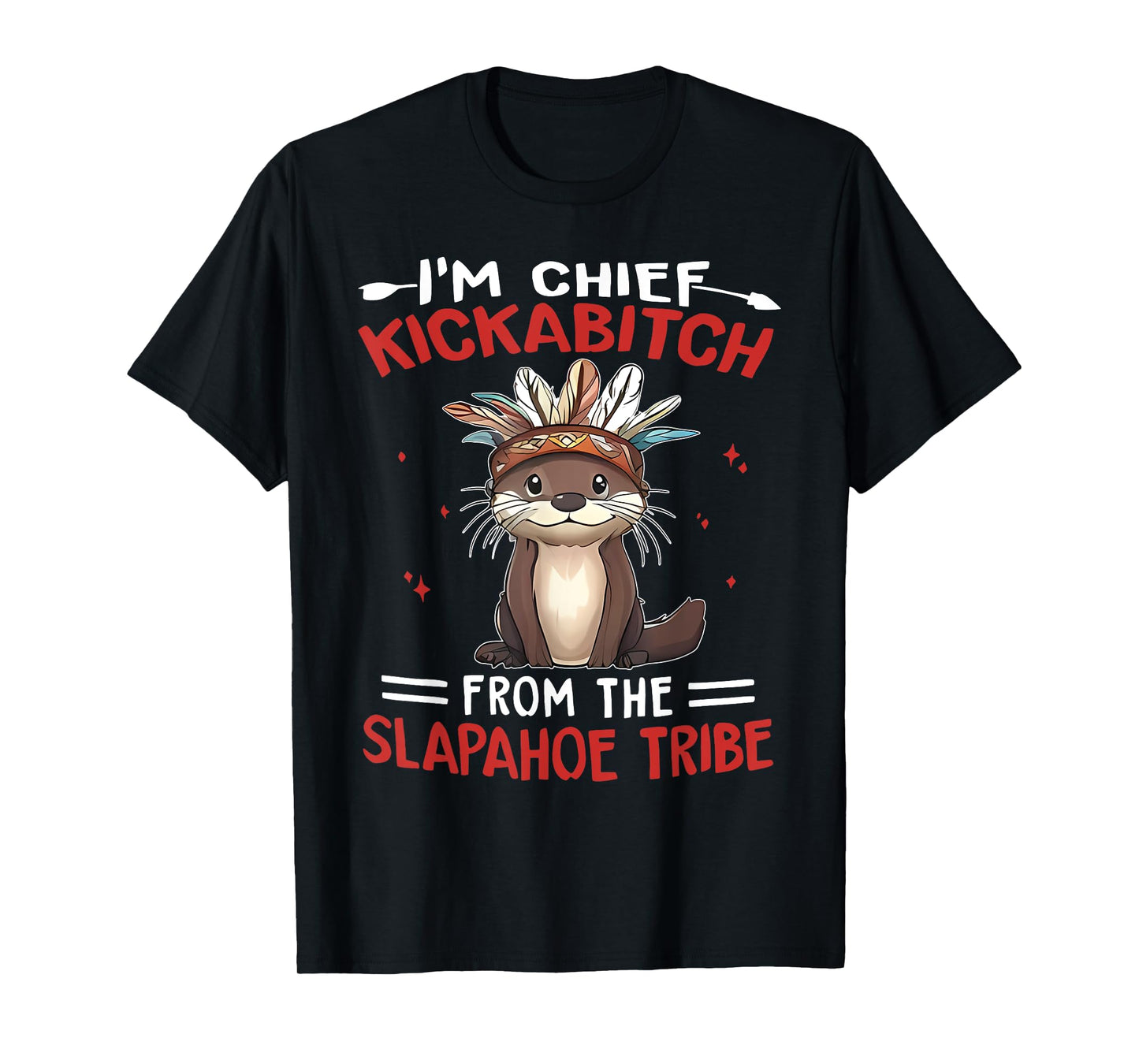 I'm Chief Kickabitch From The Slapahoe Tribe Native Otter T-Shirt