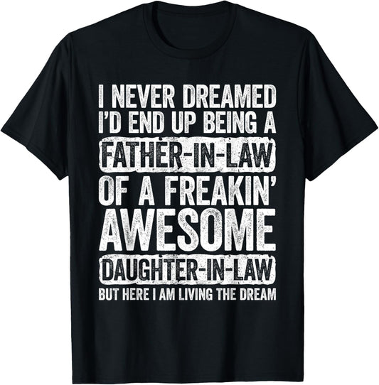 I Never Dreamed I'd End Up Being A Father in Law Daughter T-Shirt