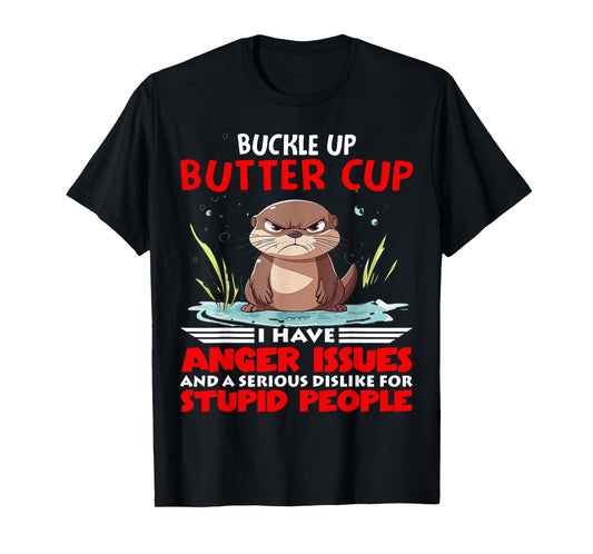 Otter Buckle Up Buttercup I Have Anger Issues And A Serious T-Shirt