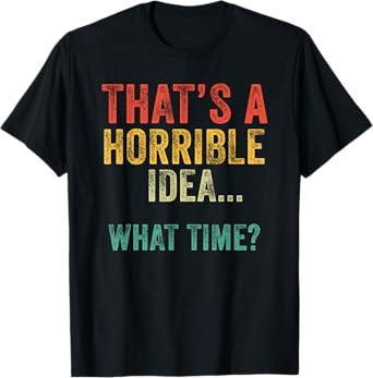 Funny That's A Horrible Idea What Time Vintage Bad Decisions T-Shirt