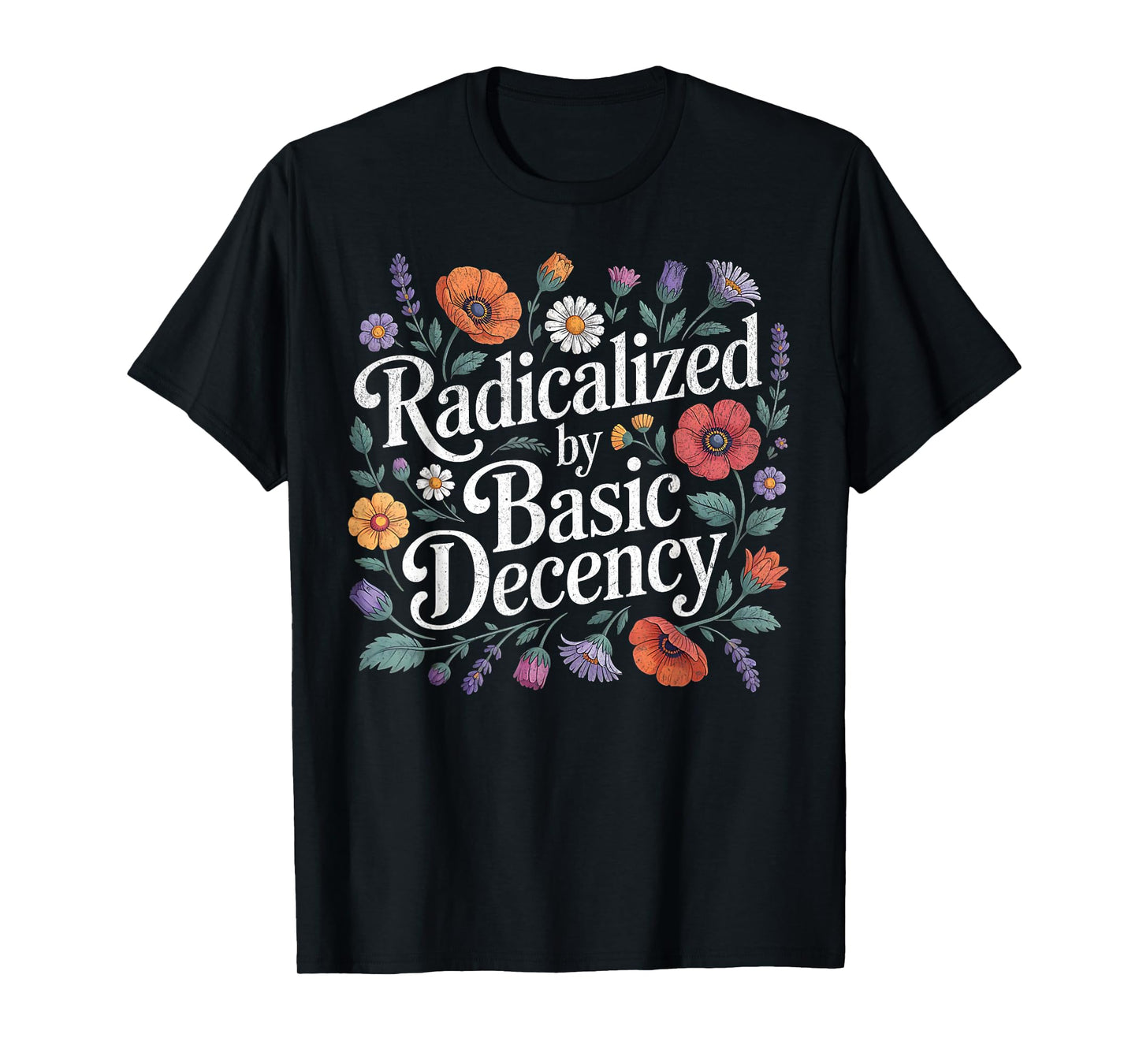 Funny Floral Radicalized by Basic Decency Democracy Womens T-Shirt