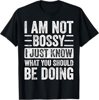 I Am Not Bossy I Just Know What You Should Be Doing | Funny T-Shirt