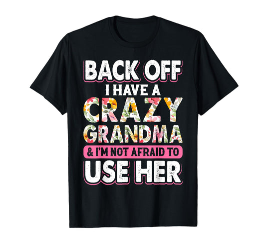 Back Off I Have A Crazy Grandma & I'm Not Afraid To Use Her T-Shirt