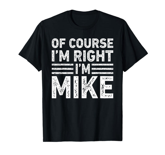 OF COURSE I'M RIGHT I'M MIKE Shirt Funny Gifts Christmas T-Shirt