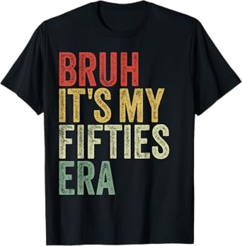 Bruh It's My Fifties Era In My 50s Era 50th Birthday Funny T-Shirt