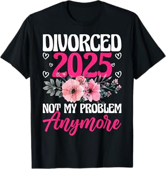Divorced 2025 Not My Problem Anymore Divorce Party Men Women T-Shirt