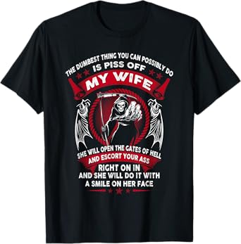 The dumbest thing you can possibly do is piss off my wife T-Shirt