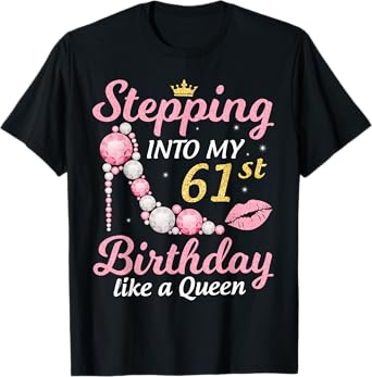 Stepping Into My 61st Birthday Like A Queen Happy To Me Mom T-Shirt