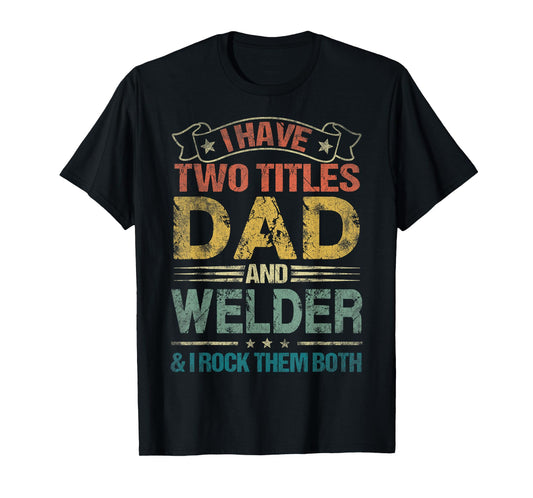 I Have Two Titles Dad And Welder Tshirt Funny Fathers Day T-Shirt