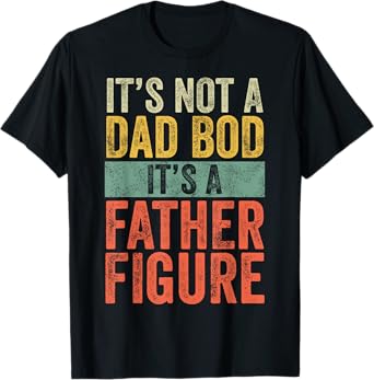 It's Not A Dad Bod It's A Father Figure, Funny Retro Vintage T-Shirt