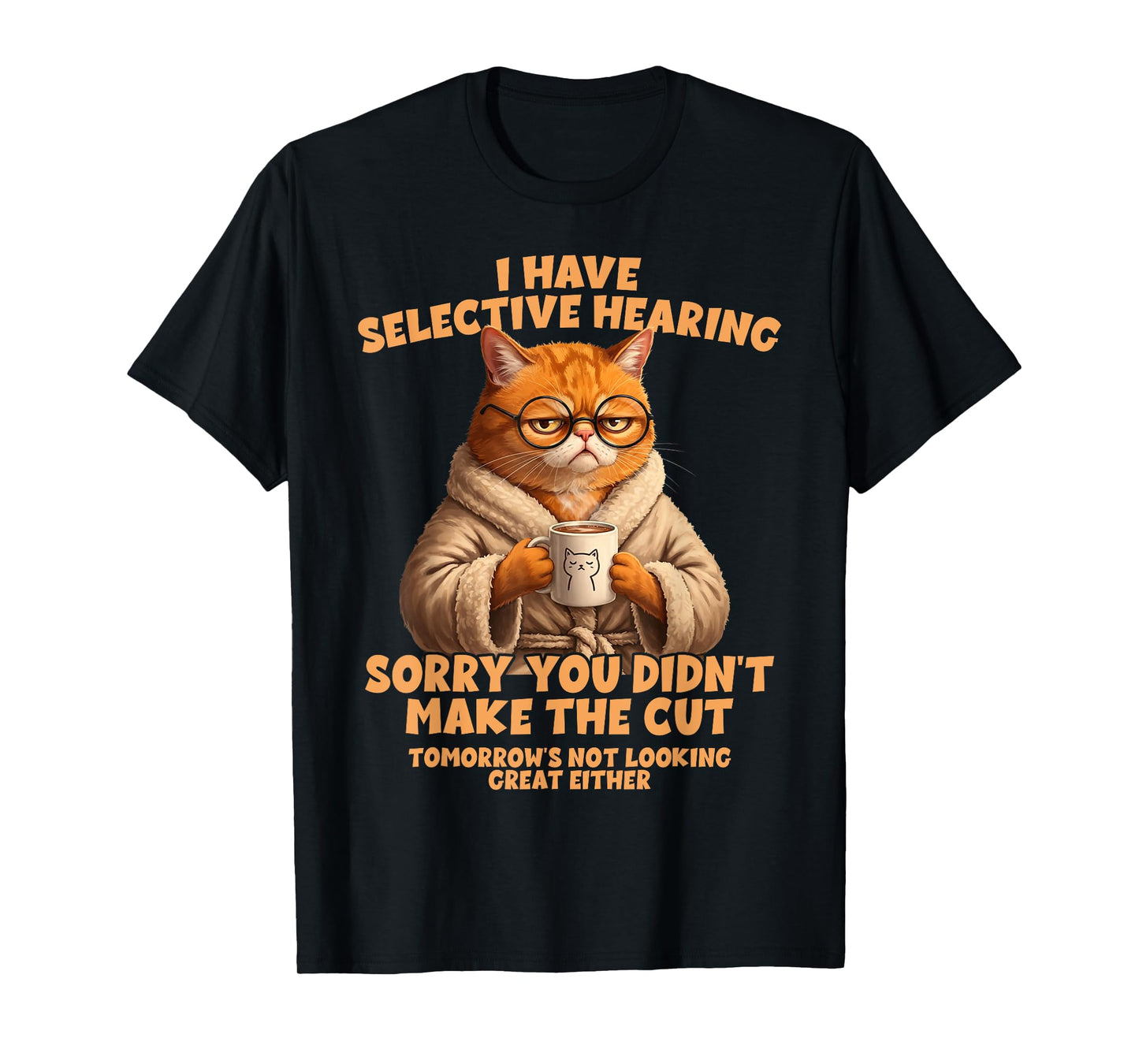 Funny I Have Selective Hearing You Werent Selected Cat Humor Men Women Kids T-Shirt