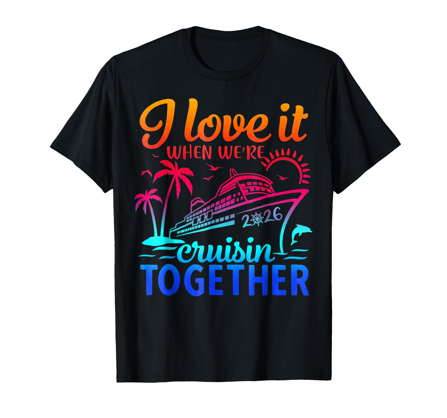 Family Cruise 2026 I Love It When We're Cruisin' Together T-Shirt