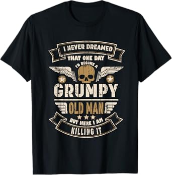 Funny Mens I Never Dreamed Id Be Old And Grumpy T-Shirt