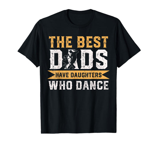 The Best Dads Have Daughters Who Dance Fathers Day T-Shirt