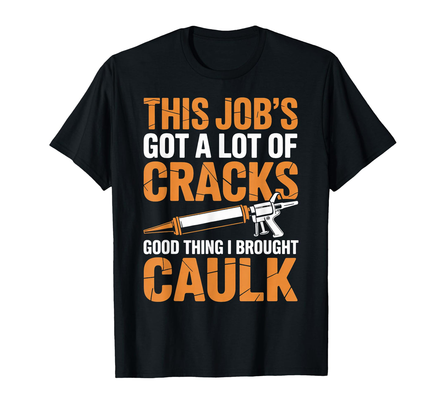 I Brought A Caulk Caulker Adult Humor Carpentry Caulking T-Shirt