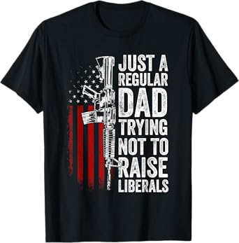 Just A Regular Dad Trying Not To Raise Liberals Father's Day T-Shirt