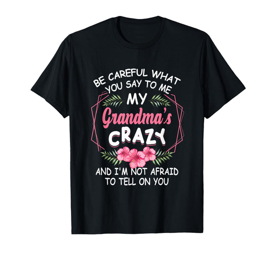 Be Careful What You Say To Me My Grandmas Crazy Funny Family T-Shirt