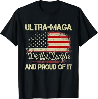 Ultra MAGA We The People And Proud Of It Republican USA Flag Women Men T-Shirt