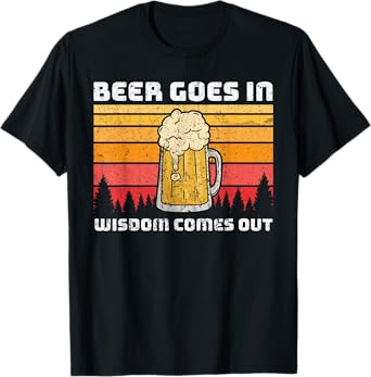 Beer Goes In Wisdom Comes Out T-Shirt
