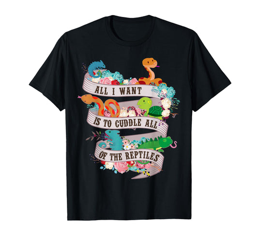 All I Want Is To Cuddle All Of The Reptiles Lover T Shirt T-Shirt