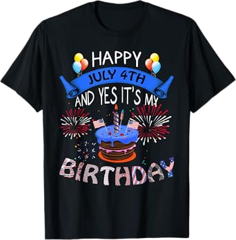 Happy July 4th And Yes It's My Birthday Independence Day Tee Women Kids Men T-Shirt