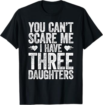 You Can't Scare Me I Have Three Daughters Shirt Fathers Day T-Shirt