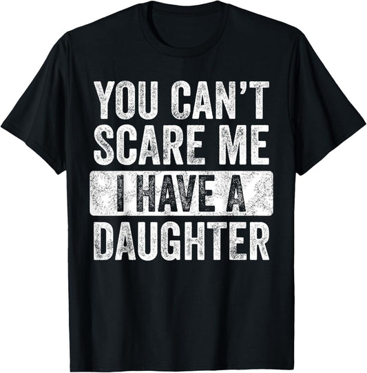 You Can't Scare Me I Have A Daughter, Funny Dad Father Joke T-Shirt