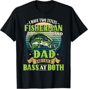 I Have Two Titles Shirt Bass Fishing t Great Fisherman Dad T-Shirt