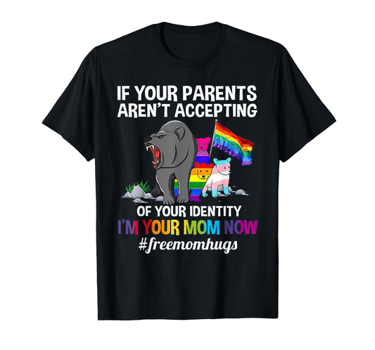 If Your Parents Aren't Accepting I'm Your Mom Now LGBT Hugs T-Shirt