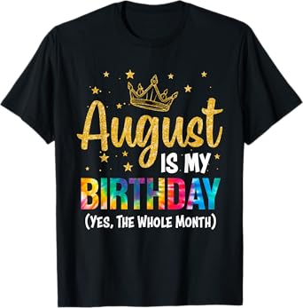 August Is My Birthday Yes The Whole Month August Birthday T-Shirt