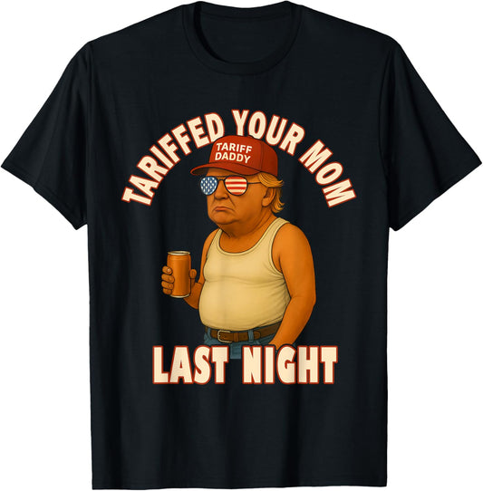 Tariffed Your Mom Funny Tariff Daddy Trump Meme T-Shirt