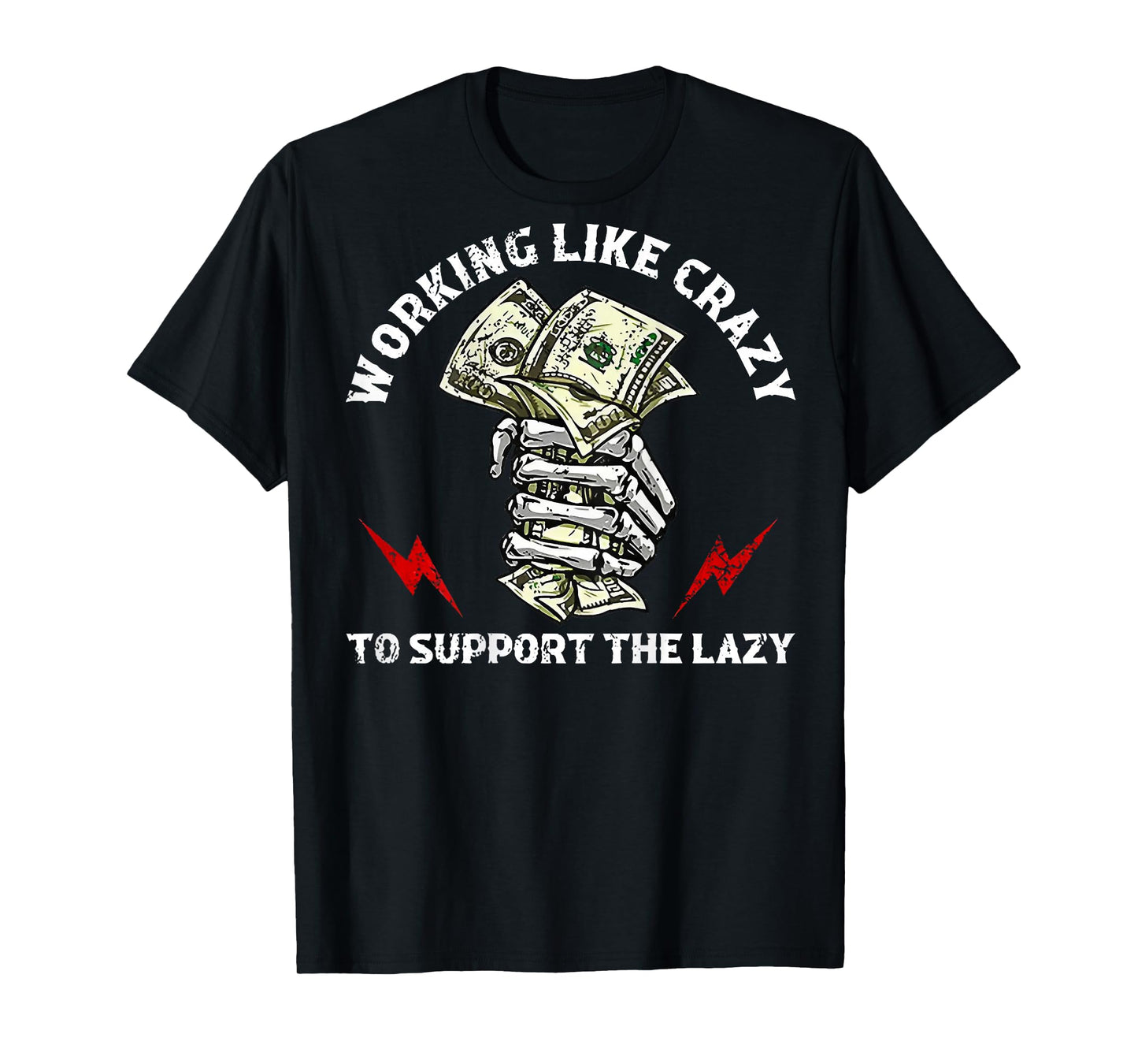 Working Like Crazy To Support The Lazy (on back) T-Shirt