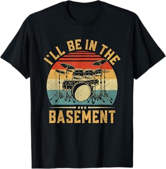 I'll Be In The Basement Drumming for Men Women Funny Drummer T-Shirt
