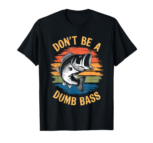 Don't Be A Dumb Bass Shirt Funny Fishing Dad Men Bass Fish T-Shirt