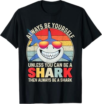Always Be Yourself Unless You Can Be A Shark T-Shirt