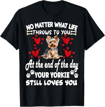 no matter what life throws to you your YORKIE loves you T-Shirt