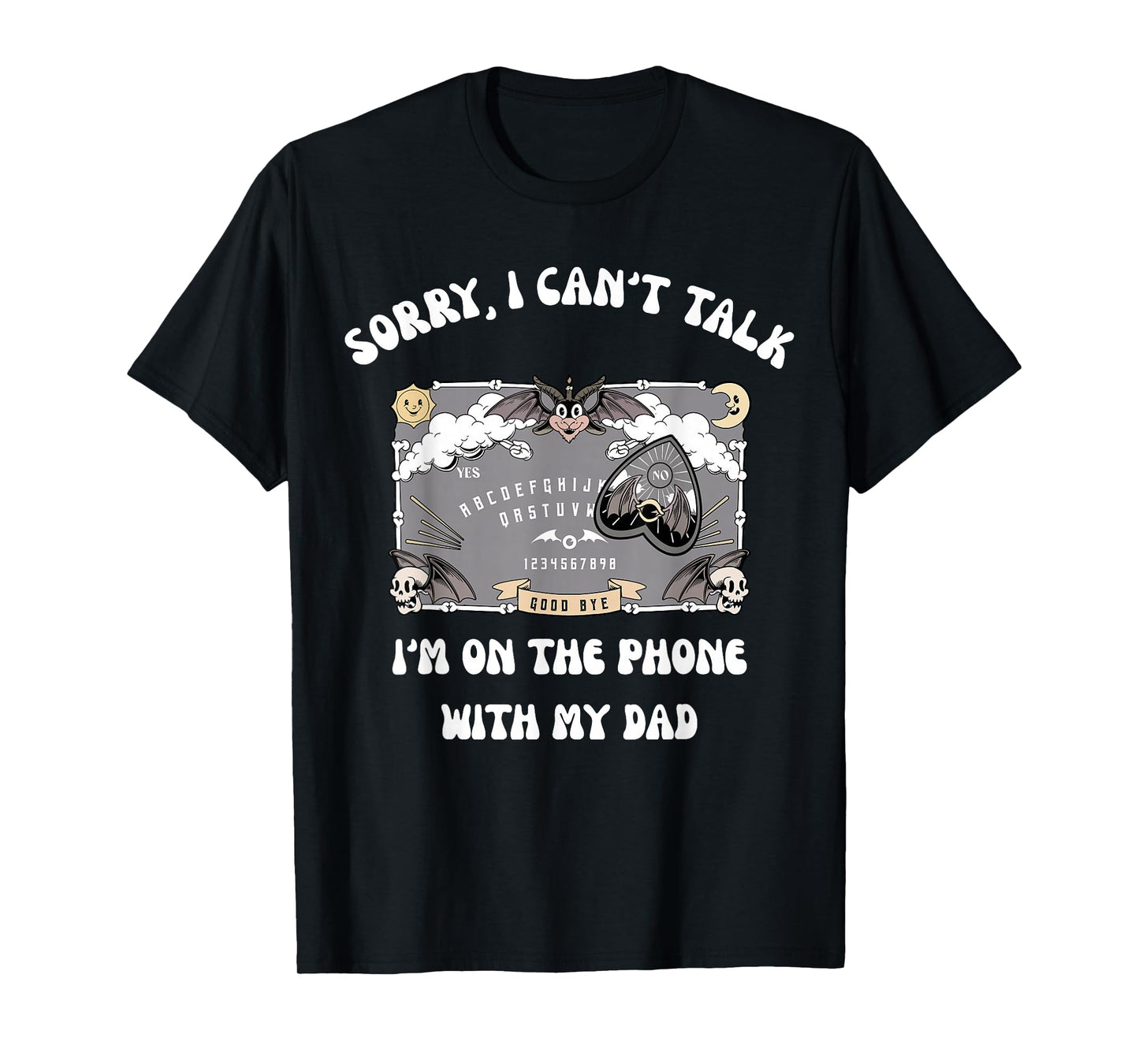 Sorry I Can't Talk I'm On The Phone With My Dad Ouija Board T-Shirt