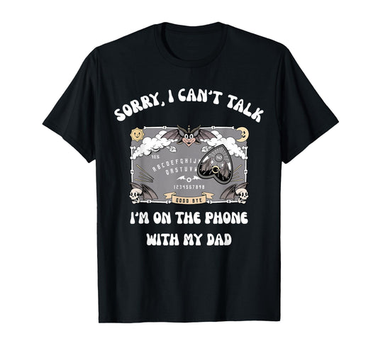 Sorry I Can't Talk I'm On The Phone With My Dad Ouija Board T-Shirt