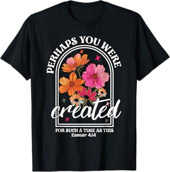 Perhaps You Were Created For Such A Time As This Christian T-Shirt