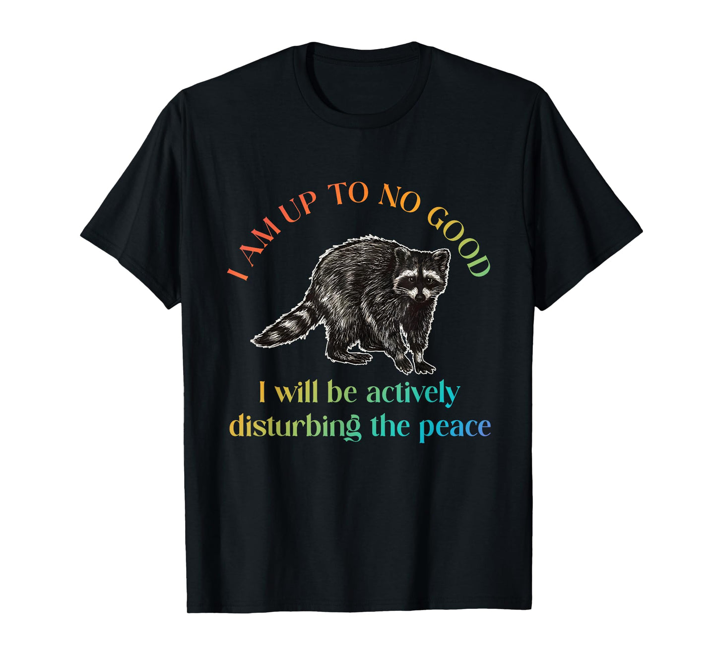 I Am Up To No Good I Will Be Actively Disturbing The Peace T-Shirt