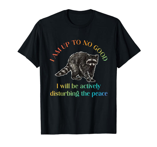 I Am Up To No Good I Will Be Actively Disturbing The Peace T-Shirt