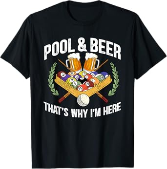 Pool And Beer That's Why I'm Here Funny Billiard Lover Gift T-Shirt