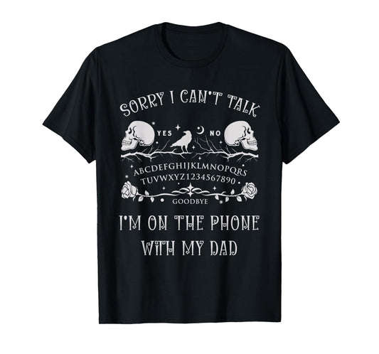 Ouija Board Sorry I Can’t Talk, I’m On The Phone With My Dad T-Shirt